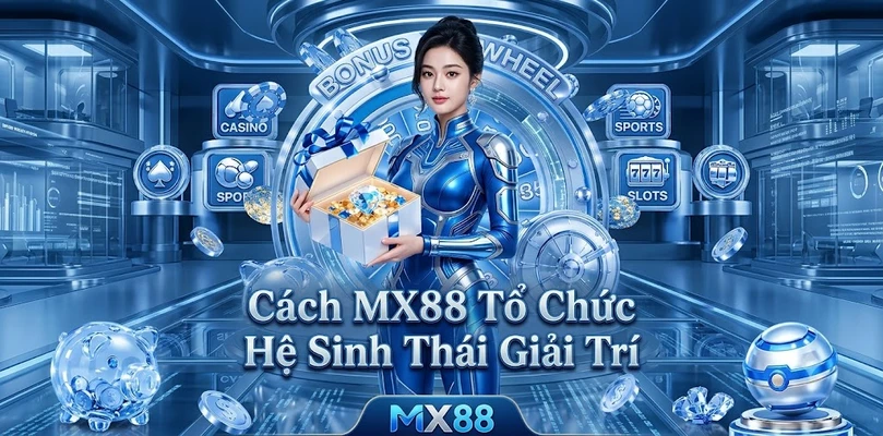 Cách MX88 Tổ Chức Hệ Sinh Thái Giải Trí